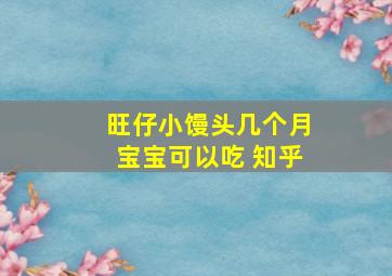 旺仔小馒头几个月宝宝可以吃 知乎